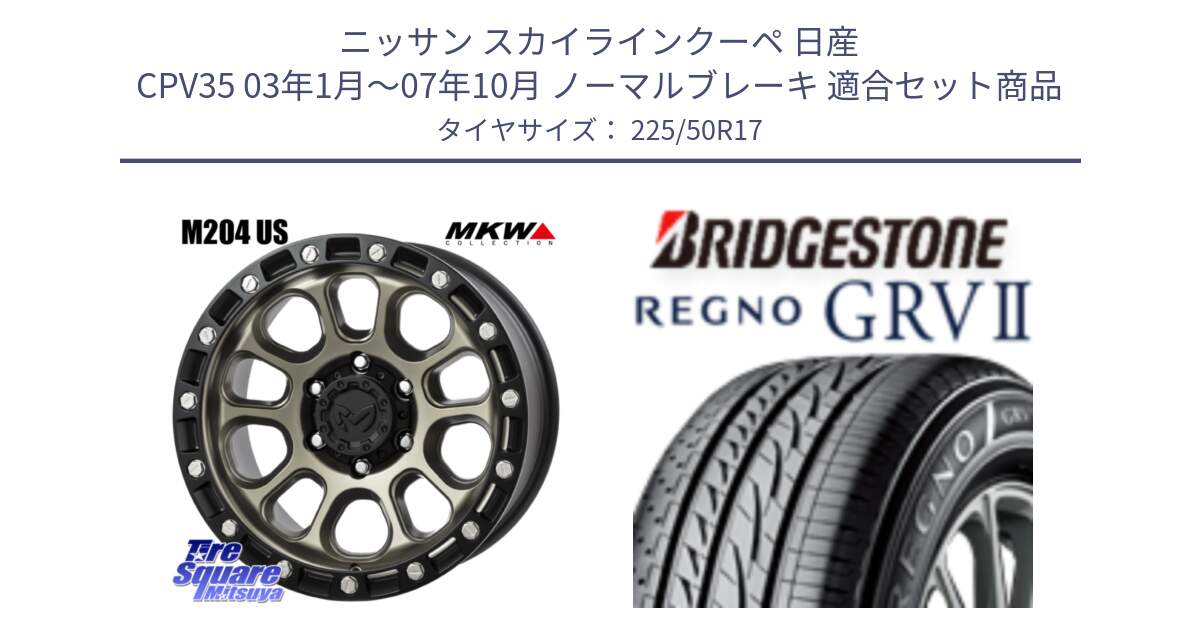 ニッサン スカイラインクーペ 日産 CPV35 03年1月～07年10月 ノーマルブレーキ 用セット商品です。M204 コヨーテブロンズ ホイール 17インチ と REGNO レグノ GRV2 GRV-2サマータイヤ 225/50R17 の組合せ商品です。