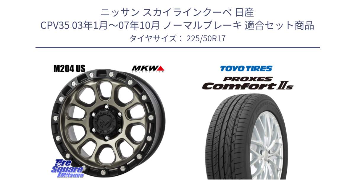 ニッサン スカイラインクーペ 日産 CPV35 03年1月～07年10月 ノーマルブレーキ 用セット商品です。M204 コヨーテブロンズ ホイール 17インチ と トーヨー PROXES Comfort2s プロクセス コンフォート2s サマータイヤ 225/50R17 の組合せ商品です。