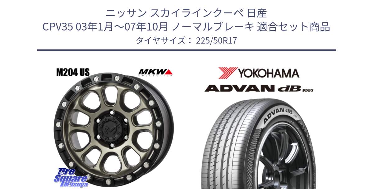 ニッサン スカイラインクーペ 日産 CPV35 03年1月～07年10月 ノーマルブレーキ 用セット商品です。M204 コヨーテブロンズ ホイール 17インチ と R9085 ヨコハマ ADVAN dB V553 225/50R17 の組合せ商品です。