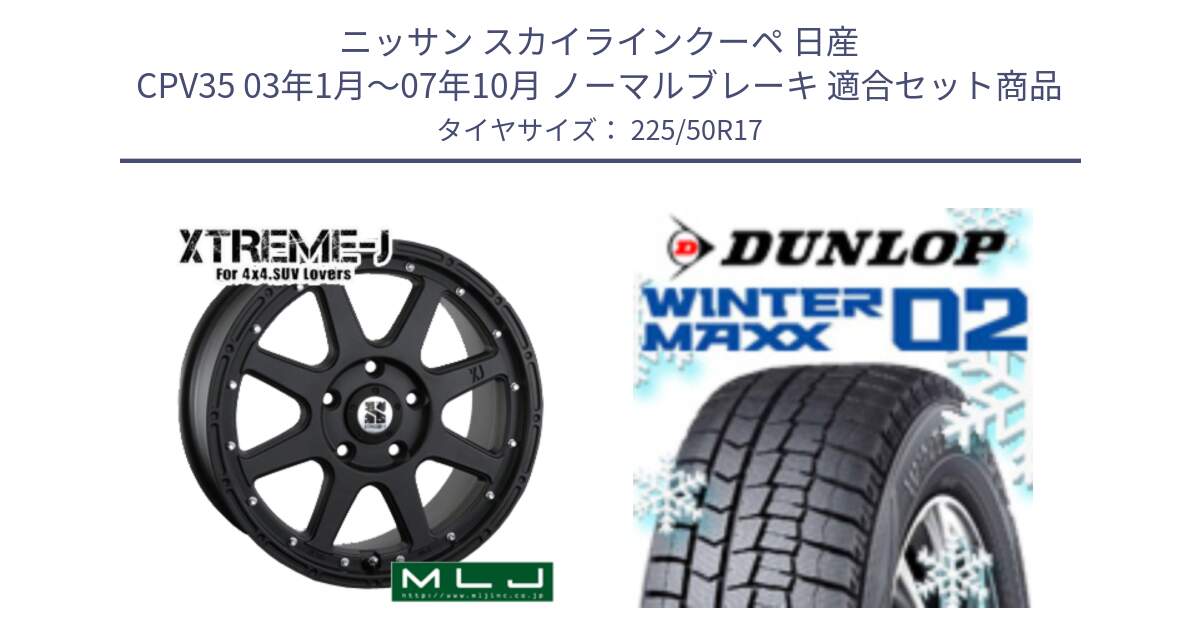 ニッサン スカイラインクーペ 日産 CPV35 03年1月～07年10月 ノーマルブレーキ 用セット商品です。XTREME-J エクストリームJ ホイール 17インチ と ウィンターマックス02 WM02 XL ダンロップ スタッドレス 225/50R17 の組合せ商品です。