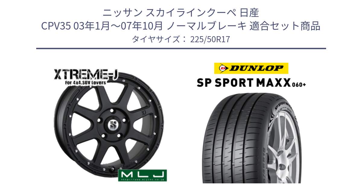 ニッサン スカイラインクーペ 日産 CPV35 03年1月～07年10月 ノーマルブレーキ 用セット商品です。XTREME-J エクストリームJ ホイール 17インチ と ダンロップ SP SPORT MAXX 060+ スポーツマックス  225/50R17 の組合せ商品です。