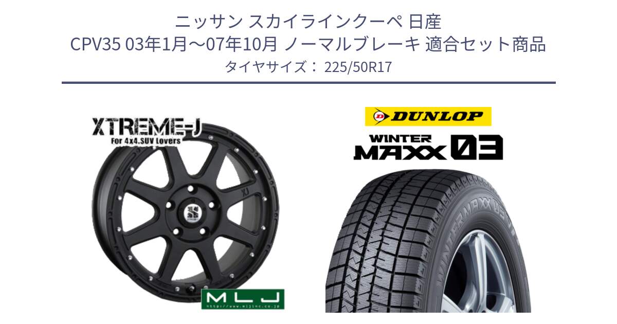 ニッサン スカイラインクーペ 日産 CPV35 03年1月～07年10月 ノーマルブレーキ 用セット商品です。XTREME-J エクストリームJ ホイール 17インチ と ウィンターマックス03 WM03 ダンロップ スタッドレス 225/50R17 の組合せ商品です。