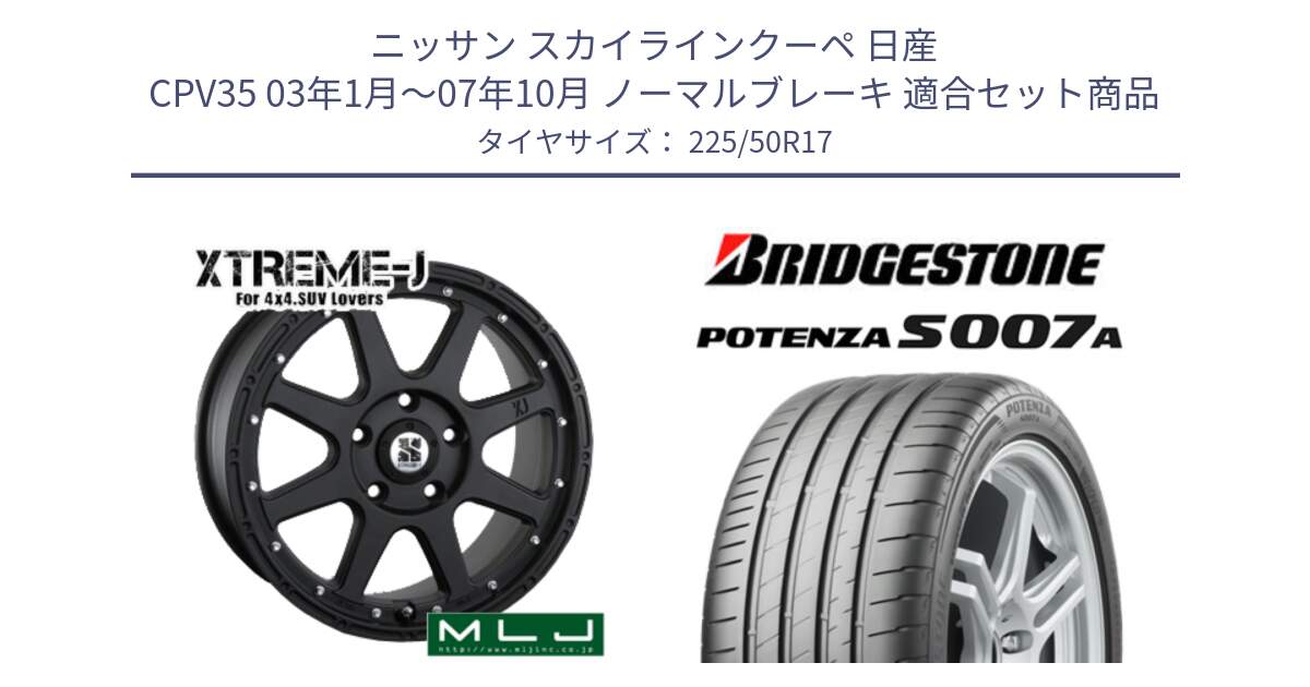 ニッサン スカイラインクーペ 日産 CPV35 03年1月～07年10月 ノーマルブレーキ 用セット商品です。XTREME-J エクストリームJ ホイール 17インチ と POTENZA ポテンザ S007A 【正規品】 サマータイヤ 225/50R17 の組合せ商品です。