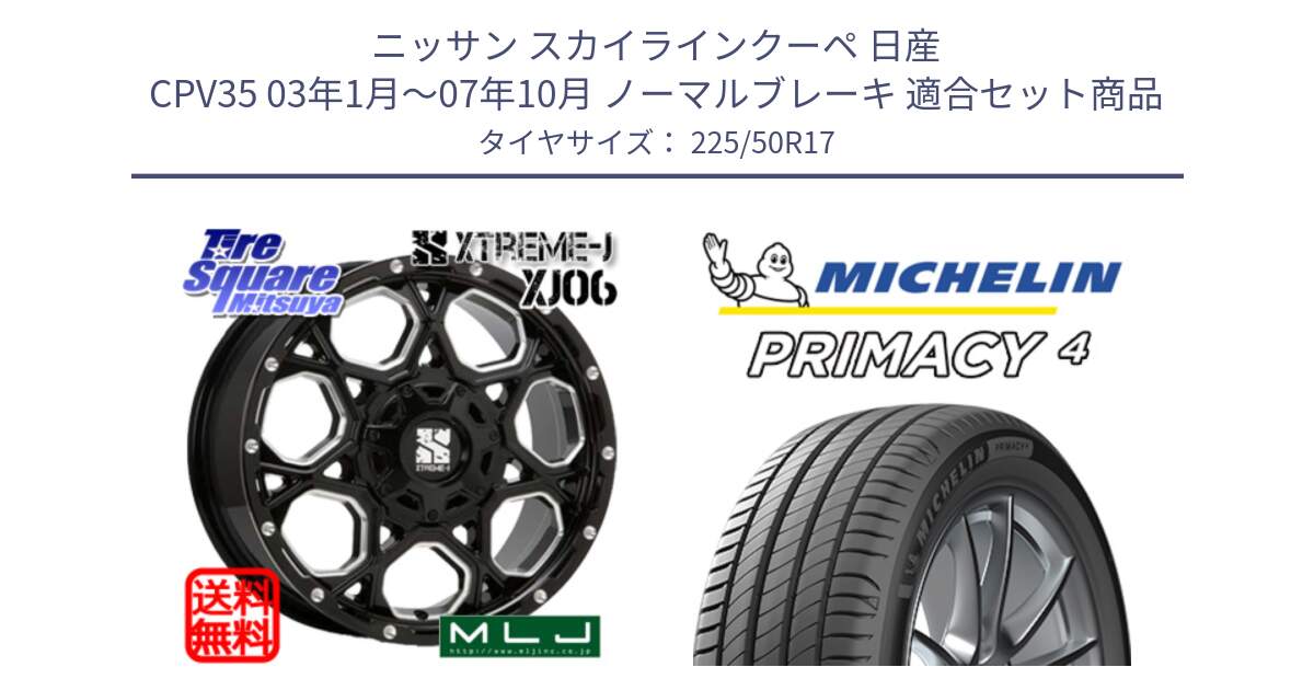 ニッサン スカイラインクーペ 日産 CPV35 03年1月～07年10月 ノーマルブレーキ 用セット商品です。XJ06 XTREME-J エクストリームJ ホイール 17インチ と PRIMACY4 プライマシー4 94Y MO 正規 225/50R17 の組合せ商品です。