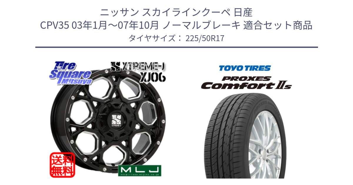 ニッサン スカイラインクーペ 日産 CPV35 03年1月～07年10月 ノーマルブレーキ 用セット商品です。XJ06 XTREME-J エクストリームJ ホイール 17インチ と トーヨー PROXES Comfort2s プロクセス コンフォート2s サマータイヤ 225/50R17 の組合せ商品です。