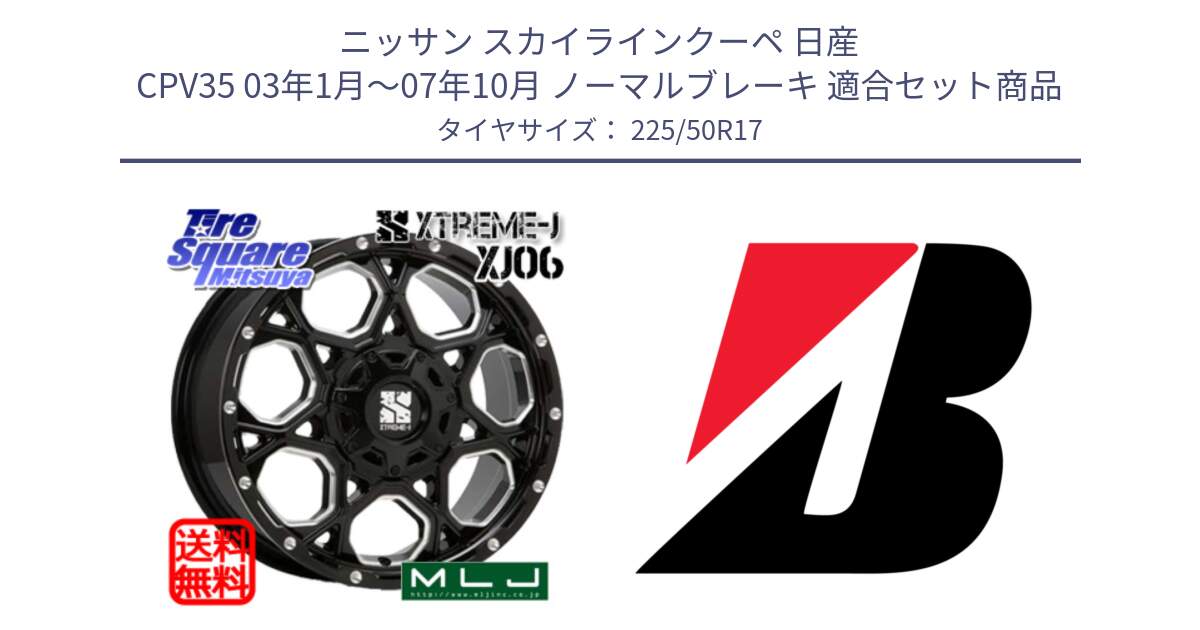 ニッサン スカイラインクーペ 日産 CPV35 03年1月～07年10月 ノーマルブレーキ 用セット商品です。XJ06 XTREME-J エクストリームJ ホイール 17インチ と TURANZA T001  新車装着 225/50R17 の組合せ商品です。