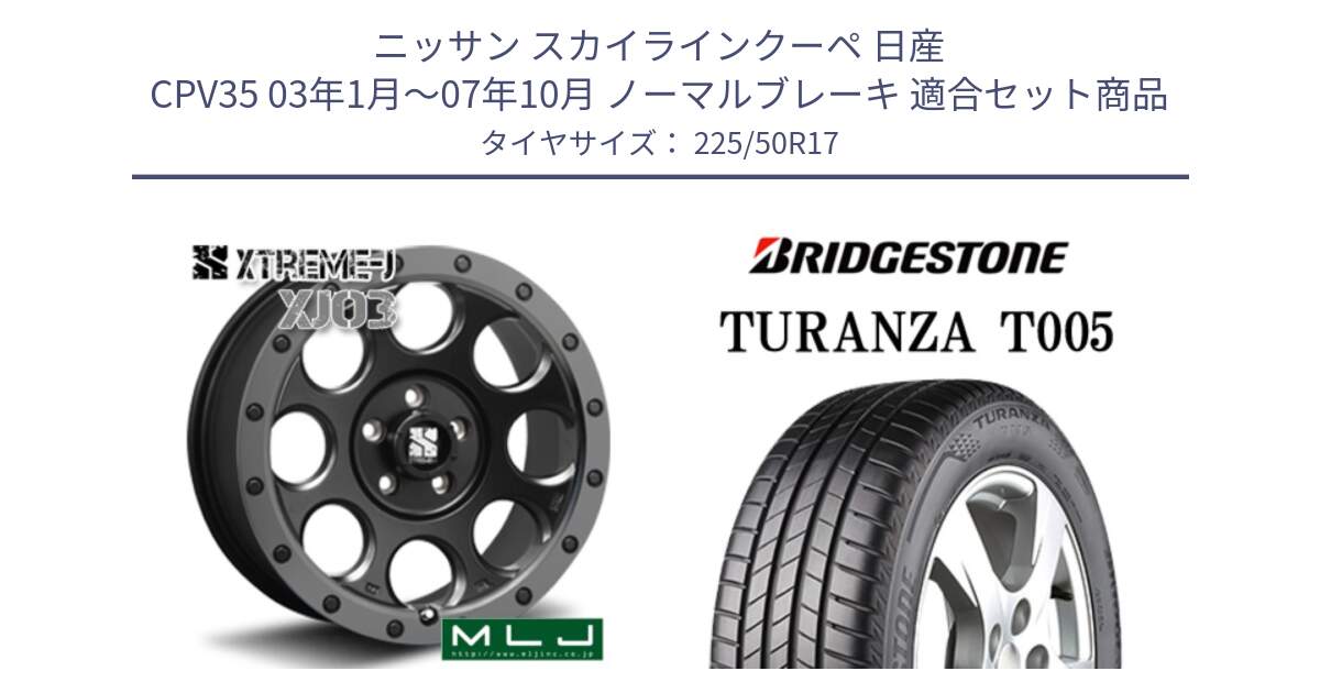 ニッサン スカイラインクーペ 日産 CPV35 03年1月～07年10月 ノーマルブレーキ 用セット商品です。XJ03 エクストリームJ XTREME-J ホイール 17インチ と 23年製 AO TURANZA T005 アウディ承認 並行 225/50R17 の組合せ商品です。