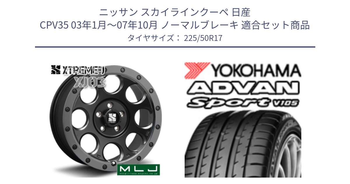 ニッサン スカイラインクーペ 日産 CPV35 03年1月～07年10月 ノーマルブレーキ 用セット商品です。XJ03 エクストリームJ XTREME-J ホイール 17インチ と F7080 ヨコハマ ADVAN Sport V105 225/50R17 の組合せ商品です。