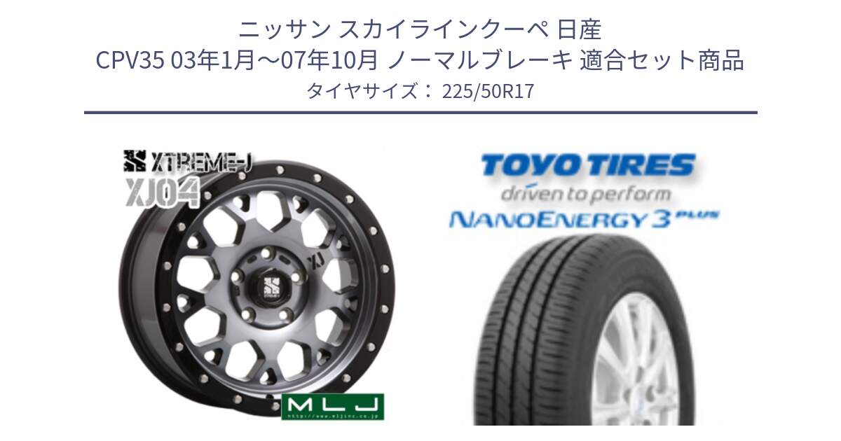 ニッサン スカイラインクーペ 日産 CPV35 03年1月～07年10月 ノーマルブレーキ 用セット商品です。XJ04 XTREME-J エクストリームJ ホイール 17インチ と トーヨー ナノエナジー3プラス 高インチ特価 サマータイヤ 225/50R17 の組合せ商品です。