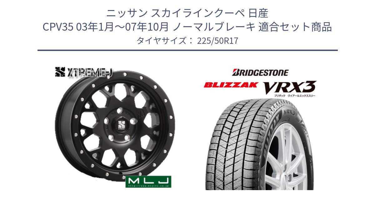 ニッサン スカイラインクーペ 日産 CPV35 03年1月～07年10月 ノーマルブレーキ 用セット商品です。XJ04 XTREME-J エクストリームJ ホイール 17インチ と ブリザック BLIZZAK VRX3 スタッドレス 225/50R17 の組合せ商品です。