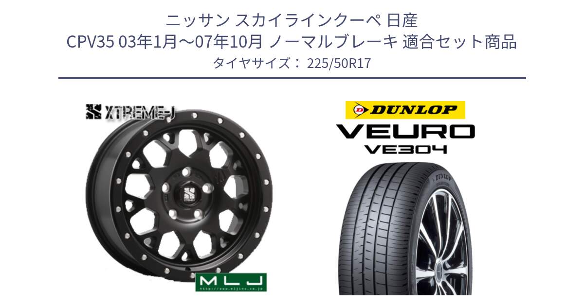 ニッサン スカイラインクーペ 日産 CPV35 03年1月～07年10月 ノーマルブレーキ 用セット商品です。XJ04 XTREME-J エクストリームJ ホイール 17インチ と ダンロップ VEURO VE304 サマータイヤ 225/50R17 の組合せ商品です。