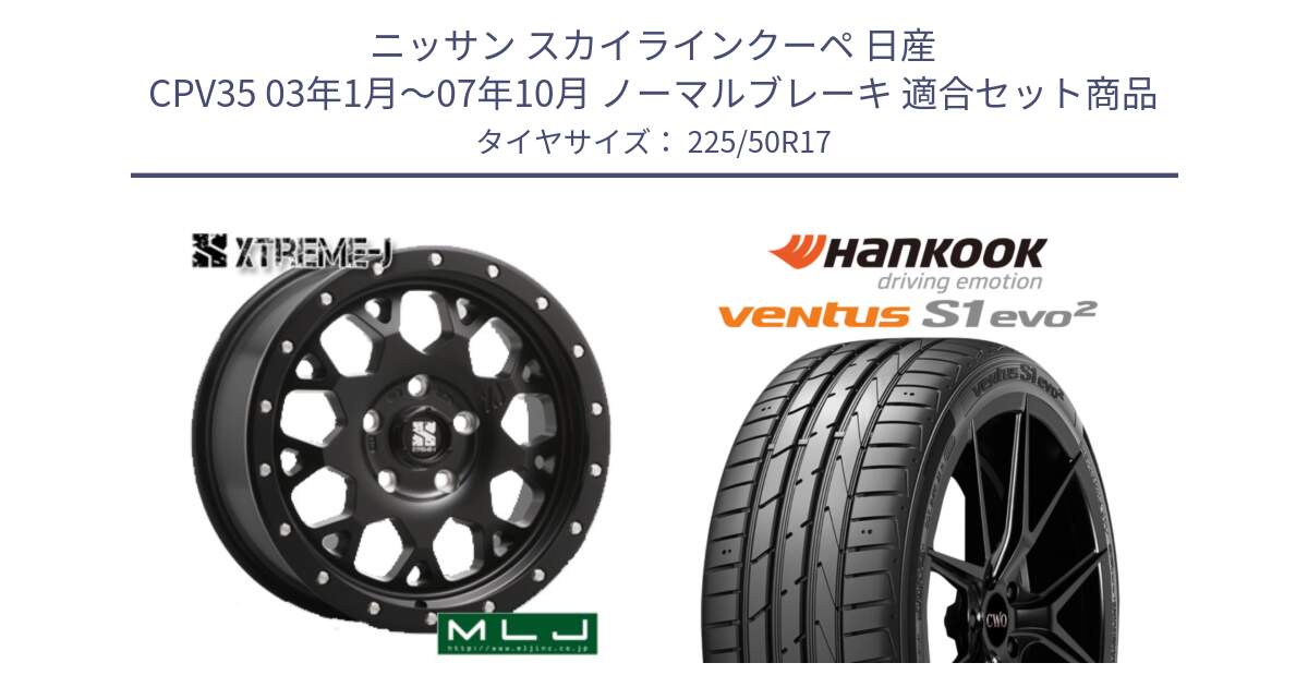 ニッサン スカイラインクーペ 日産 CPV35 03年1月～07年10月 ノーマルブレーキ 用セット商品です。XJ04 XTREME-J エクストリームJ ホイール 17インチ と 23年製 MO ventus S1 evo2 K117 メルセデスベンツ承認 並行 225/50R17 の組合せ商品です。