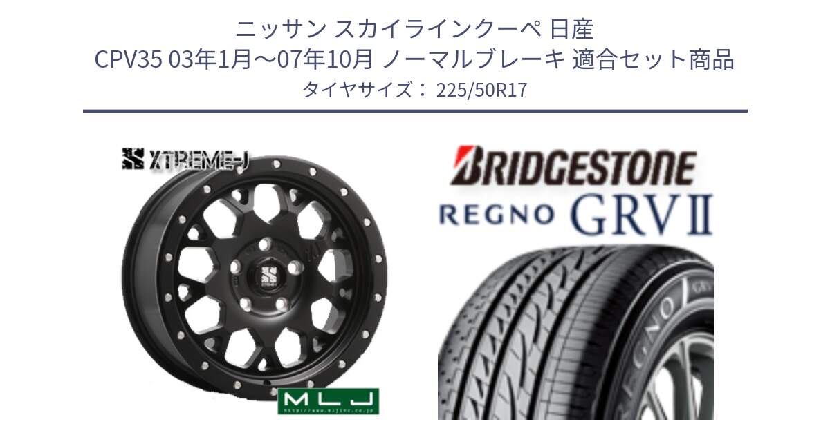 ニッサン スカイラインクーペ 日産 CPV35 03年1月～07年10月 ノーマルブレーキ 用セット商品です。XJ04 XTREME-J エクストリームJ ホイール 17インチ と REGNO レグノ GRV2 GRV-2サマータイヤ 225/50R17 の組合せ商品です。