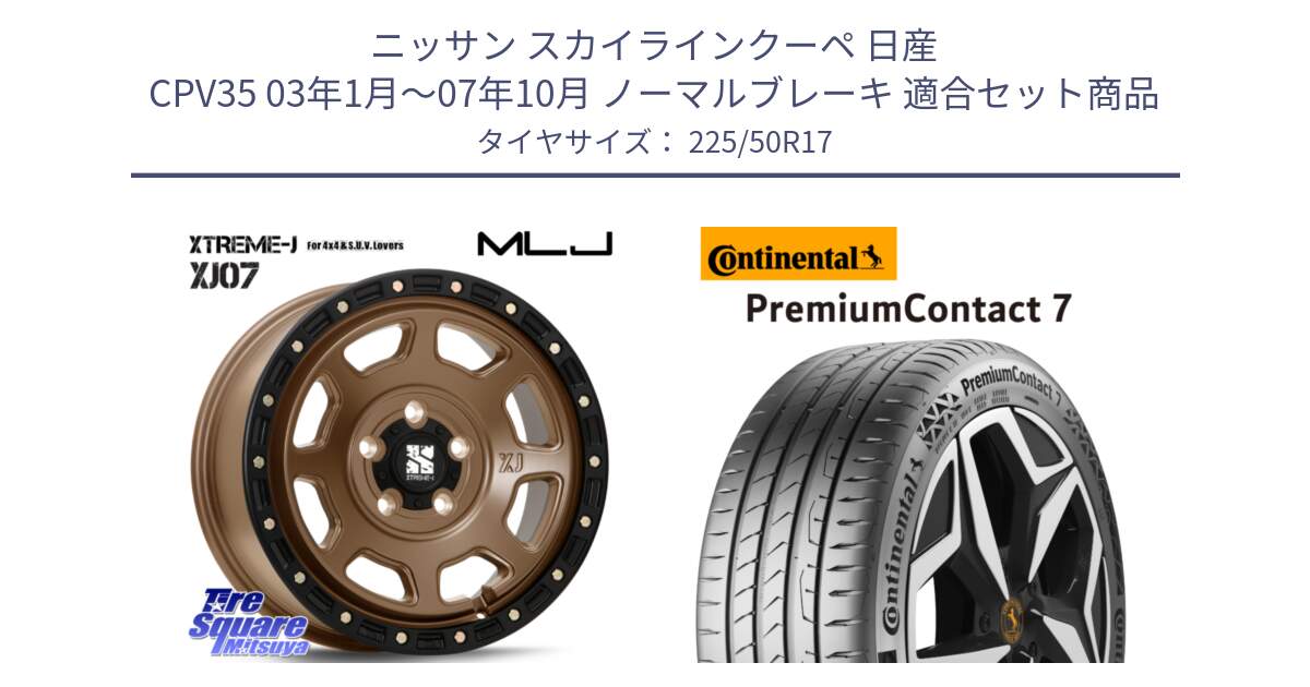 ニッサン スカイラインクーペ 日産 CPV35 03年1月～07年10月 ノーマルブレーキ 用セット商品です。XJ07 XTREME-J 5H MB エクストリームJ 17インチ と 23年製 XL PremiumContact 7 EV PC7 並行 225/50R17 の組合せ商品です。