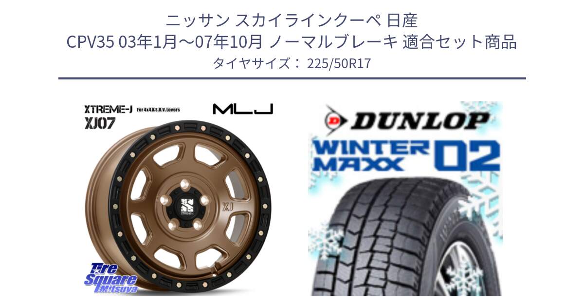 ニッサン スカイラインクーペ 日産 CPV35 03年1月～07年10月 ノーマルブレーキ 用セット商品です。XJ07 XTREME-J 5H MB エクストリームJ 17インチ と ウィンターマックス02 WM02 XL ダンロップ スタッドレス 225/50R17 の組合せ商品です。