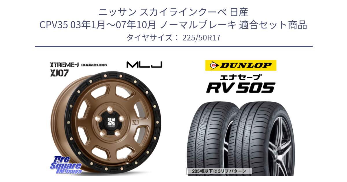 ニッサン スカイラインクーペ 日産 CPV35 03年1月～07年10月 ノーマルブレーキ 用セット商品です。XJ07 XTREME-J 5H MB エクストリームJ 17インチ と ダンロップ エナセーブ RV 505 ミニバン サマータイヤ 225/50R17 の組合せ商品です。