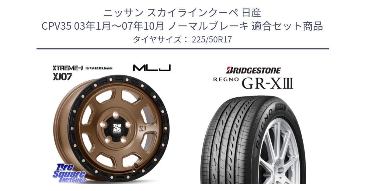 ニッサン スカイラインクーペ 日産 CPV35 03年1月～07年10月 ノーマルブレーキ 用セット商品です。XJ07 XTREME-J 5H MB エクストリームJ 17インチ と レグノ GR-X3 GRX3 サマータイヤ 225/50R17 の組合せ商品です。