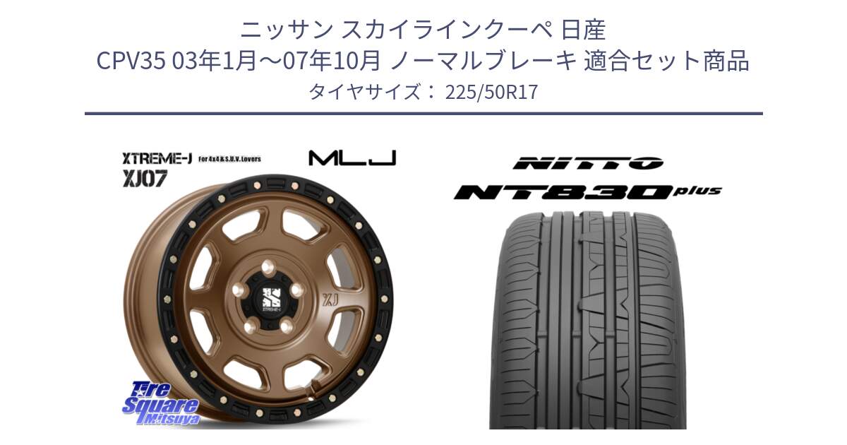 ニッサン スカイラインクーペ 日産 CPV35 03年1月～07年10月 ノーマルブレーキ 用セット商品です。XJ07 XTREME-J 5H MB エクストリームJ 17インチ と ニットー NT830 plus サマータイヤ 225/50R17 の組合せ商品です。