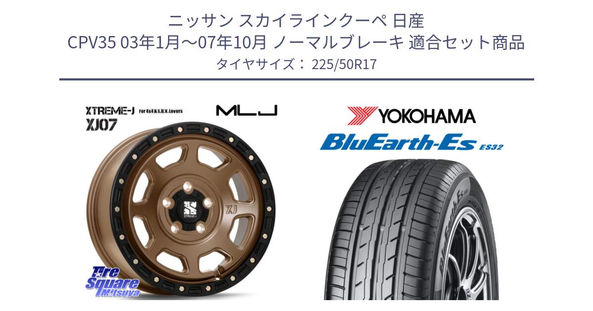 ニッサン スカイラインクーペ 日産 CPV35 03年1月～07年10月 ノーマルブレーキ 用セット商品です。XJ07 XTREME-J 5H MB エクストリームJ 17インチ と R2472 ヨコハマ BluEarth-Es ES32 225/50R17 の組合せ商品です。