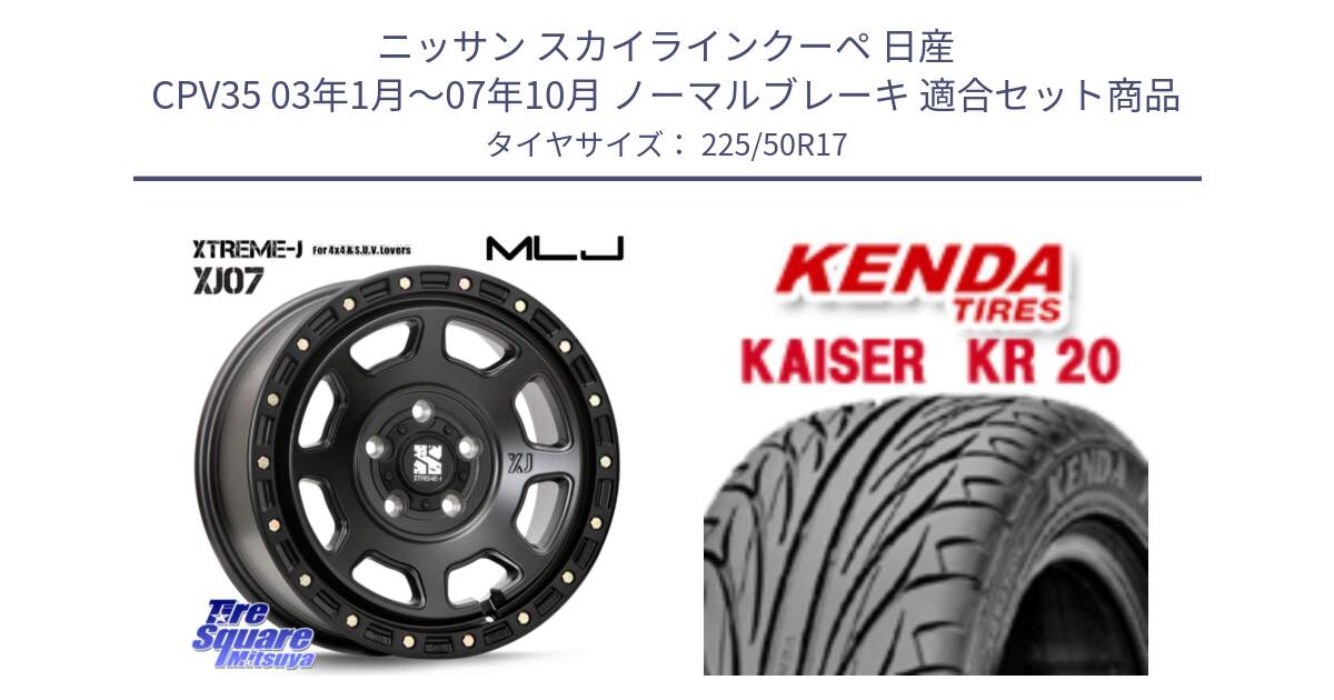 ニッサン スカイラインクーペ 日産 CPV35 03年1月～07年10月 ノーマルブレーキ 用セット商品です。XJ07 XTREME-J BK 17インチ エクストリームJ と ケンダ カイザー KR20 サマータイヤ 225/50R17 の組合せ商品です。