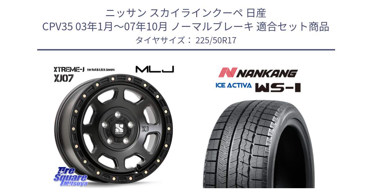 ニッサン スカイラインクーペ 日産 CPV35 03年1月～07年10月 ノーマルブレーキ 用セット商品です。XJ07 XTREME-J BK 17インチ エクストリームJ と WS-1 スタッドレス  2023年製 225/50R17 の組合せ商品です。