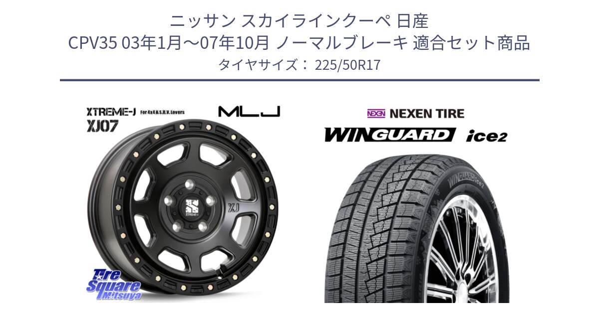 ニッサン スカイラインクーペ 日産 CPV35 03年1月～07年10月 ノーマルブレーキ 用セット商品です。XJ07 XTREME-J BK 17インチ エクストリームJ と WINGUARD ice2 スタッドレス  2024年製 225/50R17 の組合せ商品です。