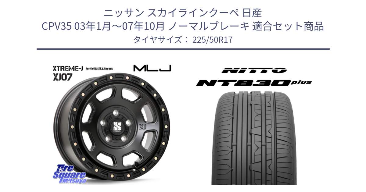 ニッサン スカイラインクーペ 日産 CPV35 03年1月～07年10月 ノーマルブレーキ 用セット商品です。XJ07 XTREME-J BK 17インチ エクストリームJ と ニットー NT830 plus サマータイヤ 225/50R17 の組合せ商品です。