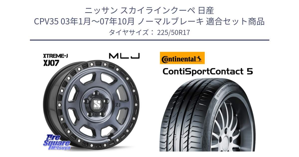 ニッサン スカイラインクーペ 日産 CPV35 03年1月～07年10月 ノーマルブレーキ 用セット商品です。XJ07 XTREME-J 5H IND エクストリームJ 17インチ と 23年製 MO ContiSportContact 5 メルセデスベンツ承認 CSC5 並行 225/50R17 の組合せ商品です。