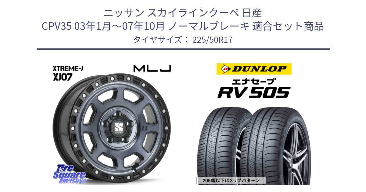 ニッサン スカイラインクーペ 日産 CPV35 03年1月～07年10月 ノーマルブレーキ 用セット商品です。XJ07 XTREME-J 5H IND エクストリームJ 17インチ と ダンロップ エナセーブ RV 505 ミニバン サマータイヤ 225/50R17 の組合せ商品です。