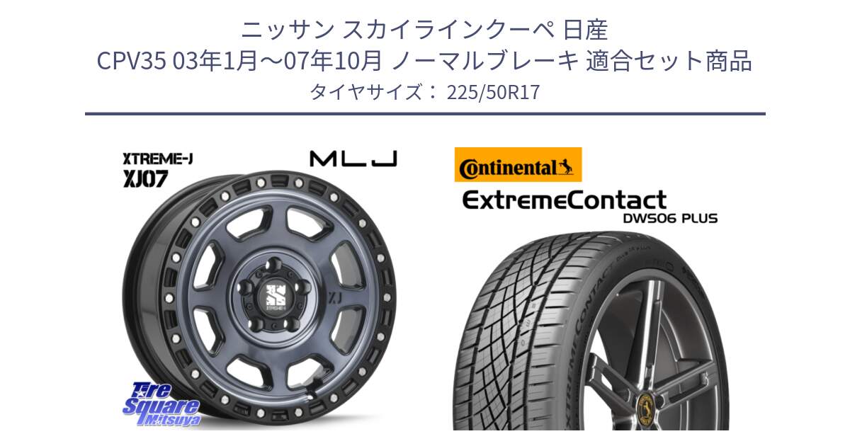 ニッサン スカイラインクーペ 日産 CPV35 03年1月～07年10月 ノーマルブレーキ 用セット商品です。XJ07 XTREME-J 5H IND エクストリームJ 17インチ と エクストリームコンタクト ExtremeContact DWS06 PLUS 225/50R17 の組合せ商品です。