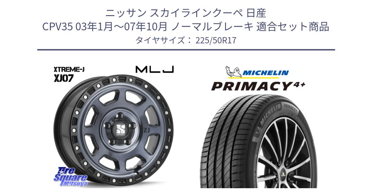 ニッサン スカイラインクーペ 日産 CPV35 03年1月～07年10月 ノーマルブレーキ 用セット商品です。XJ07 XTREME-J 5H IND エクストリームJ 17インチ と PRIMACY4+ プライマシー4+ 98Y XL DT 正規 225/50R17 の組合せ商品です。