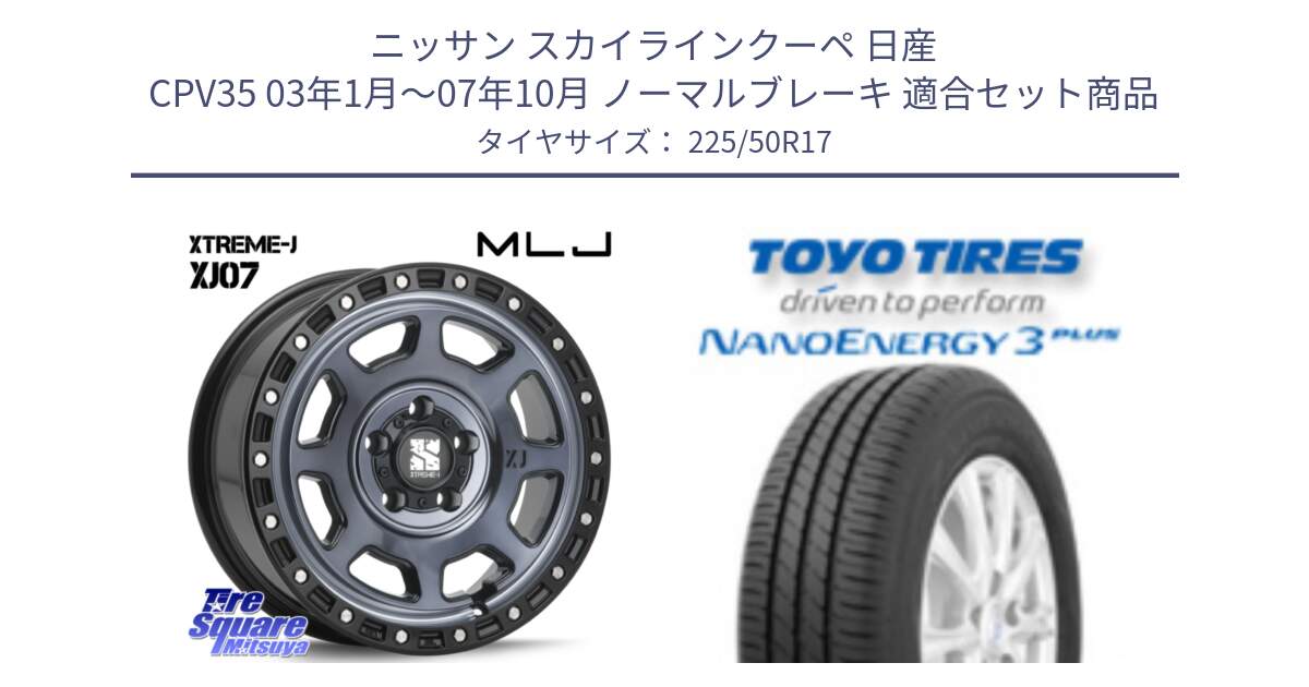 ニッサン スカイラインクーペ 日産 CPV35 03年1月～07年10月 ノーマルブレーキ 用セット商品です。XJ07 XTREME-J 5H IND エクストリームJ 17インチ と トーヨー ナノエナジー3プラス 高インチ特価 サマータイヤ 225/50R17 の組合せ商品です。