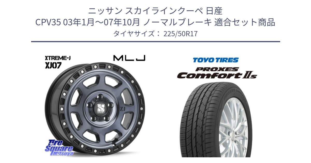 ニッサン スカイラインクーペ 日産 CPV35 03年1月～07年10月 ノーマルブレーキ 用セット商品です。XJ07 XTREME-J 5H IND エクストリームJ 17インチ と トーヨー PROXES Comfort2s プロクセス コンフォート2s サマータイヤ 225/50R17 の組合せ商品です。