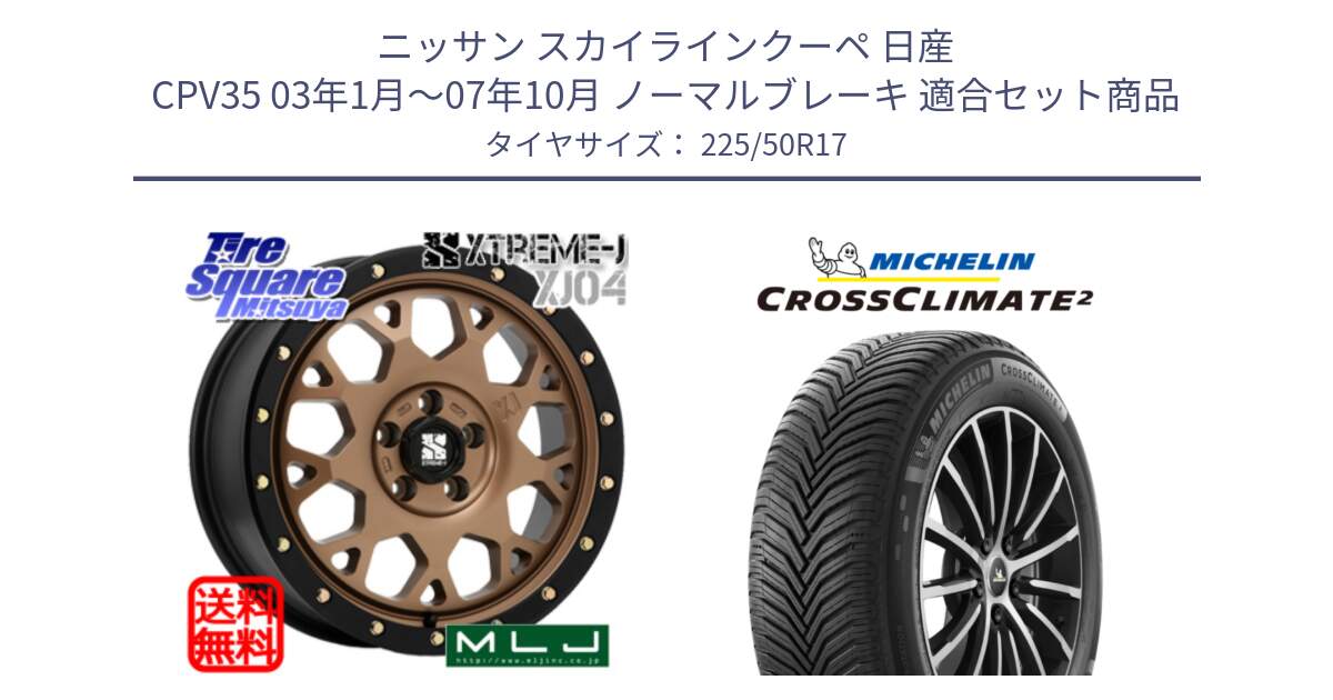 ニッサン スカイラインクーペ 日産 CPV35 03年1月～07年10月 ノーマルブレーキ 用セット商品です。XJ04 XTREME-J エクストリームJ マットブロンズ ホイール 17インチ と 23年製 XL CROSSCLIMATE 2 オールシーズン 並行 225/50R17 の組合せ商品です。