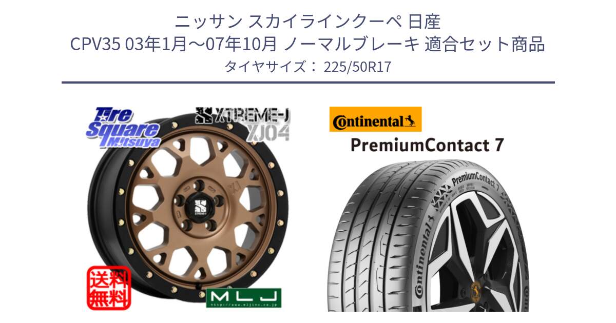 ニッサン スカイラインクーペ 日産 CPV35 03年1月～07年10月 ノーマルブレーキ 用セット商品です。XJ04 XTREME-J エクストリームJ マットブロンズ ホイール 17インチ と 23年製 XL PremiumContact 7 EV PC7 並行 225/50R17 の組合せ商品です。