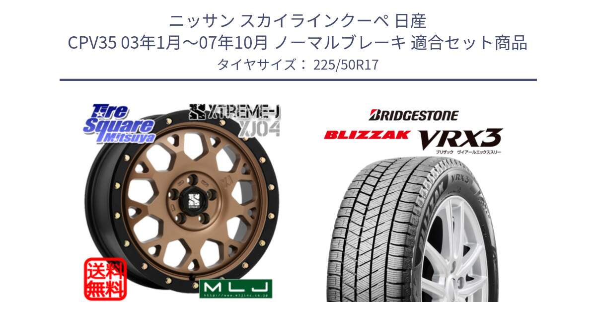 ニッサン スカイラインクーペ 日産 CPV35 03年1月～07年10月 ノーマルブレーキ 用セット商品です。XJ04 XTREME-J エクストリームJ マットブロンズ ホイール 17インチ と ブリザック BLIZZAK VRX3 スタッドレス 225/50R17 の組合せ商品です。