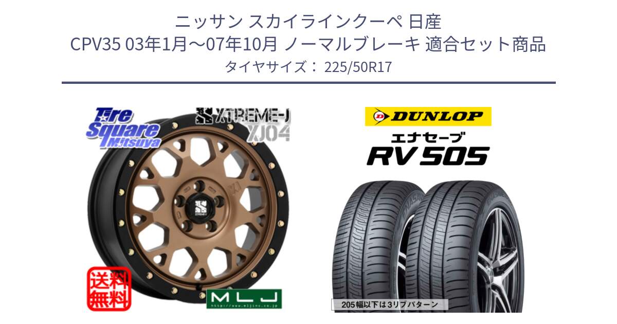 ニッサン スカイラインクーペ 日産 CPV35 03年1月～07年10月 ノーマルブレーキ 用セット商品です。XJ04 XTREME-J エクストリームJ マットブロンズ ホイール 17インチ と ダンロップ エナセーブ RV 505 ミニバン サマータイヤ 225/50R17 の組合せ商品です。