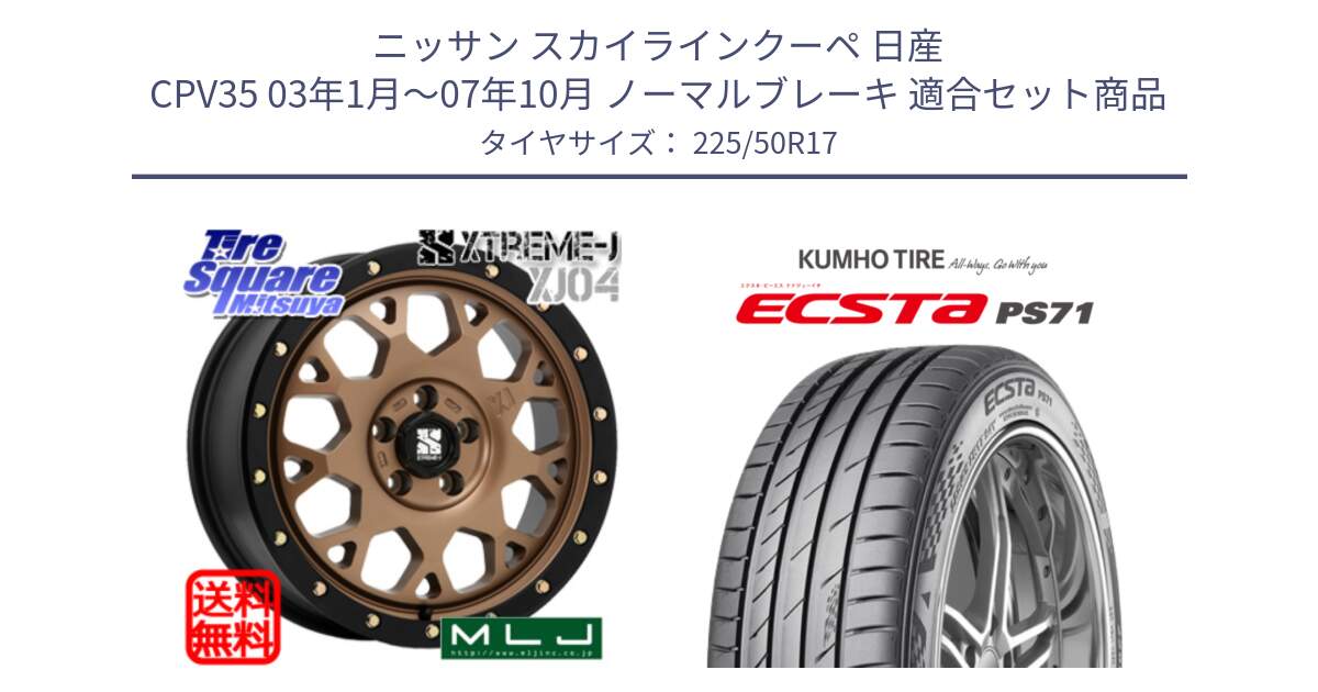 ニッサン スカイラインクーペ 日産 CPV35 03年1月～07年10月 ノーマルブレーキ 用セット商品です。XJ04 XTREME-J エクストリームJ マットブロンズ ホイール 17インチ と ECSTA PS71 エクスタ サマータイヤ 225/50R17 の組合せ商品です。