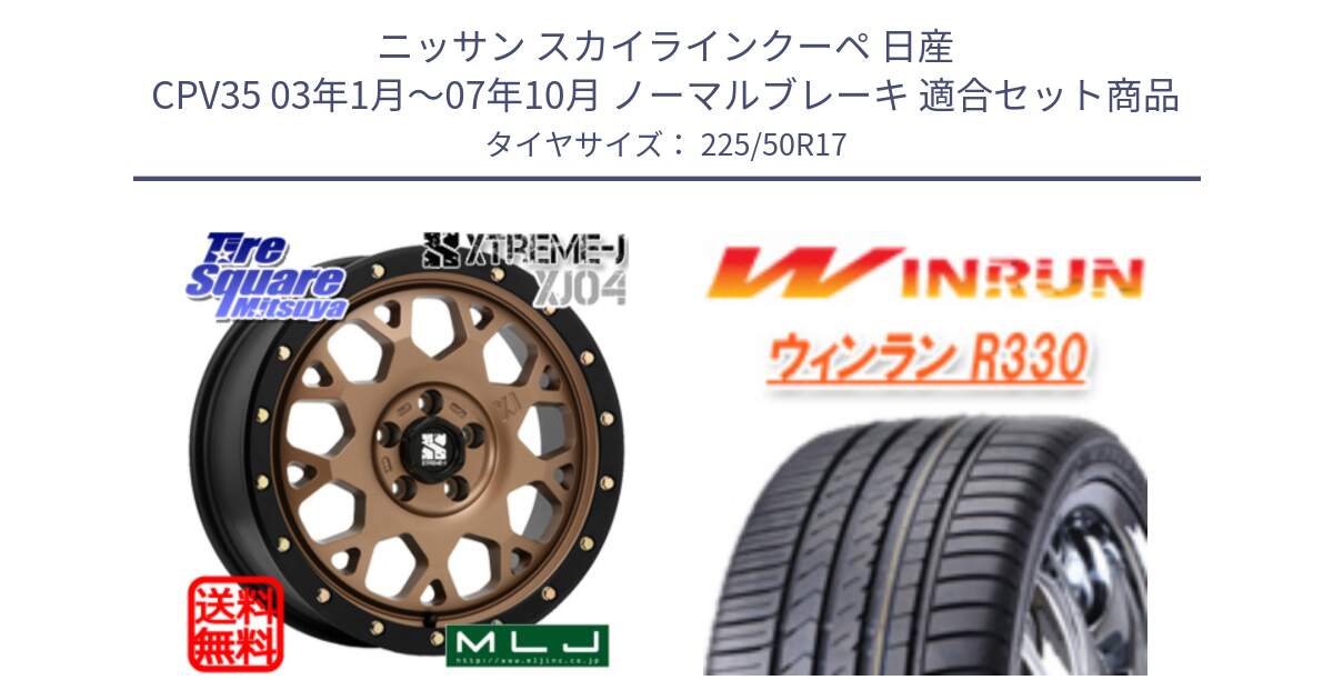 ニッサン スカイラインクーペ 日産 CPV35 03年1月～07年10月 ノーマルブレーキ 用セット商品です。XJ04 XTREME-J エクストリームJ マットブロンズ ホイール 17インチ と R330 サマータイヤ 225/50R17 の組合せ商品です。