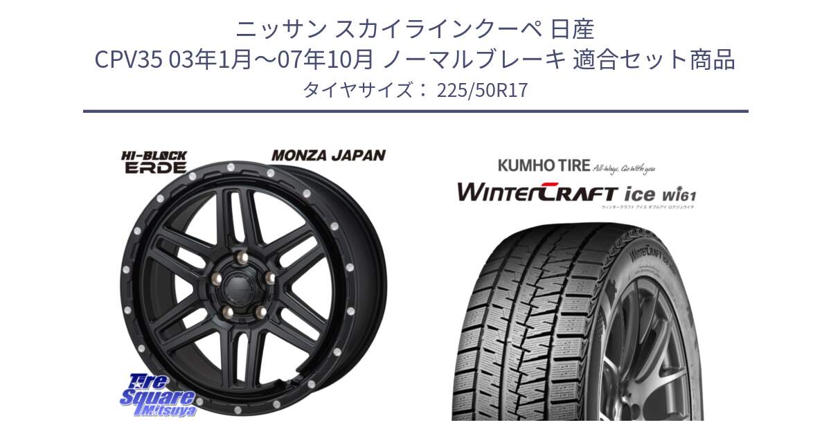 ニッサン スカイラインクーペ 日産 CPV35 03年1月～07年10月 ノーマルブレーキ 用セット商品です。HI-BLOCK ERDE 17インチ と WINTERCRAFT ice Wi61 ウィンタークラフト クムホ倉庫 スタッドレスタイヤ 225/50R17 の組合せ商品です。