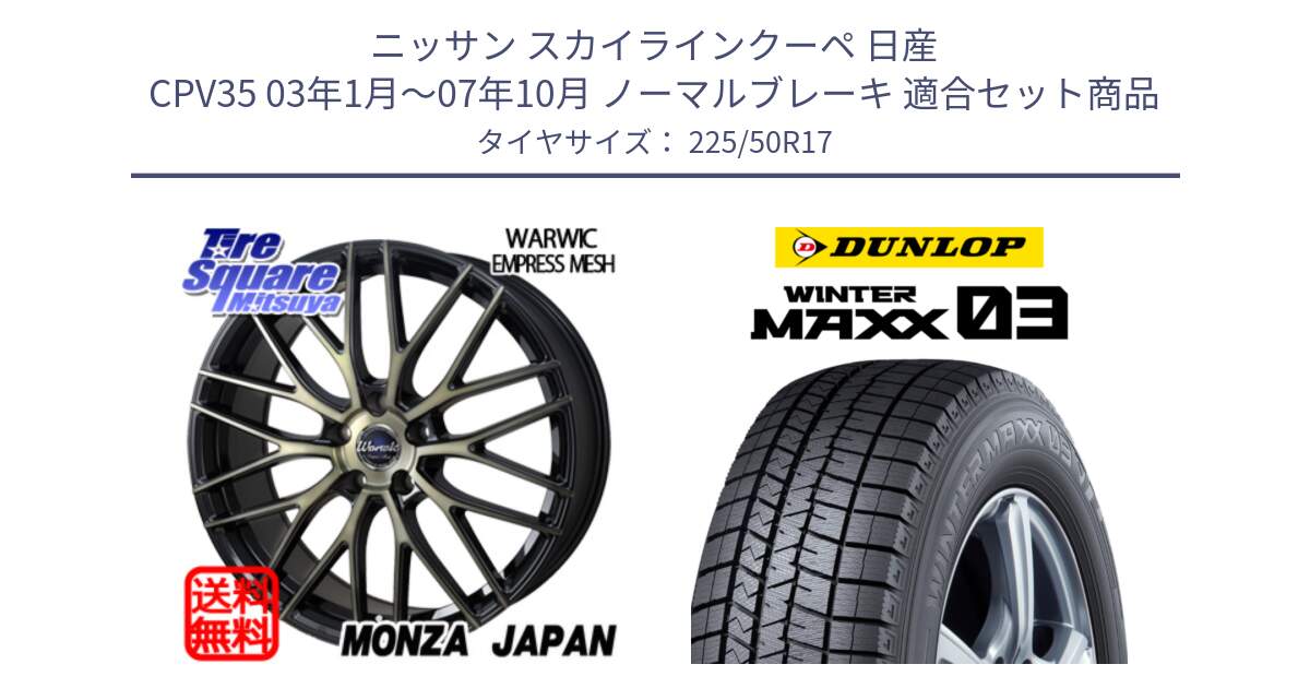 ニッサン スカイラインクーペ 日産 CPV35 03年1月～07年10月 ノーマルブレーキ 用セット商品です。Warwic Empress Mesh ホイール と ウィンターマックス03 WM03 ダンロップ スタッドレス 225/50R17 の組合せ商品です。