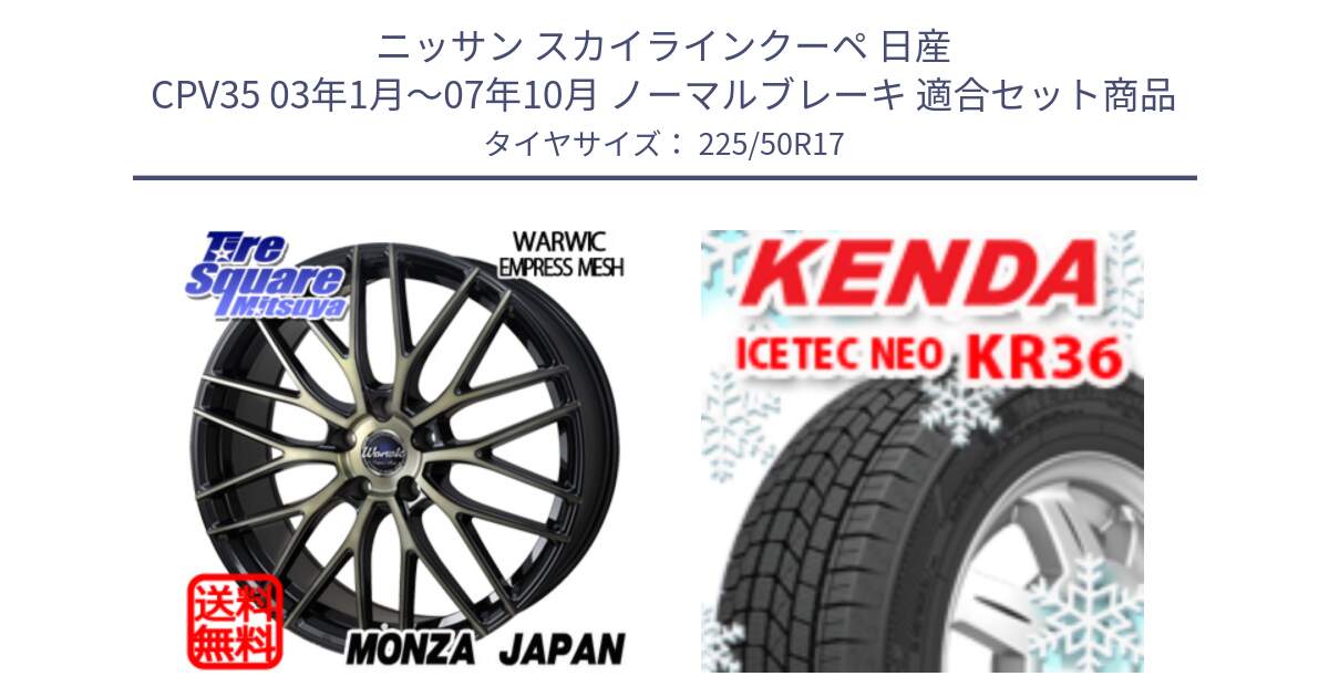 ニッサン スカイラインクーペ 日産 CPV35 03年1月～07年10月 ノーマルブレーキ 用セット商品です。Warwic Empress Mesh ホイール と ケンダ KR36 ICETEC NEO アイステックネオ 2024年製 スタッドレスタイヤ 225/50R17 の組合せ商品です。