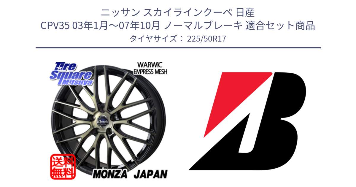 ニッサン スカイラインクーペ 日産 CPV35 03年1月～07年10月 ノーマルブレーキ 用セット商品です。Warwic Empress Mesh ホイール と TURANZA T001  新車装着 225/50R17 の組合せ商品です。