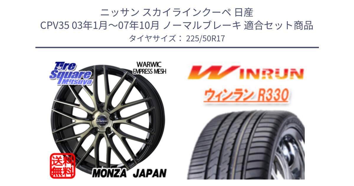 ニッサン スカイラインクーペ 日産 CPV35 03年1月～07年10月 ノーマルブレーキ 用セット商品です。Warwic Empress Mesh ホイール と R330 サマータイヤ 225/50R17 の組合せ商品です。