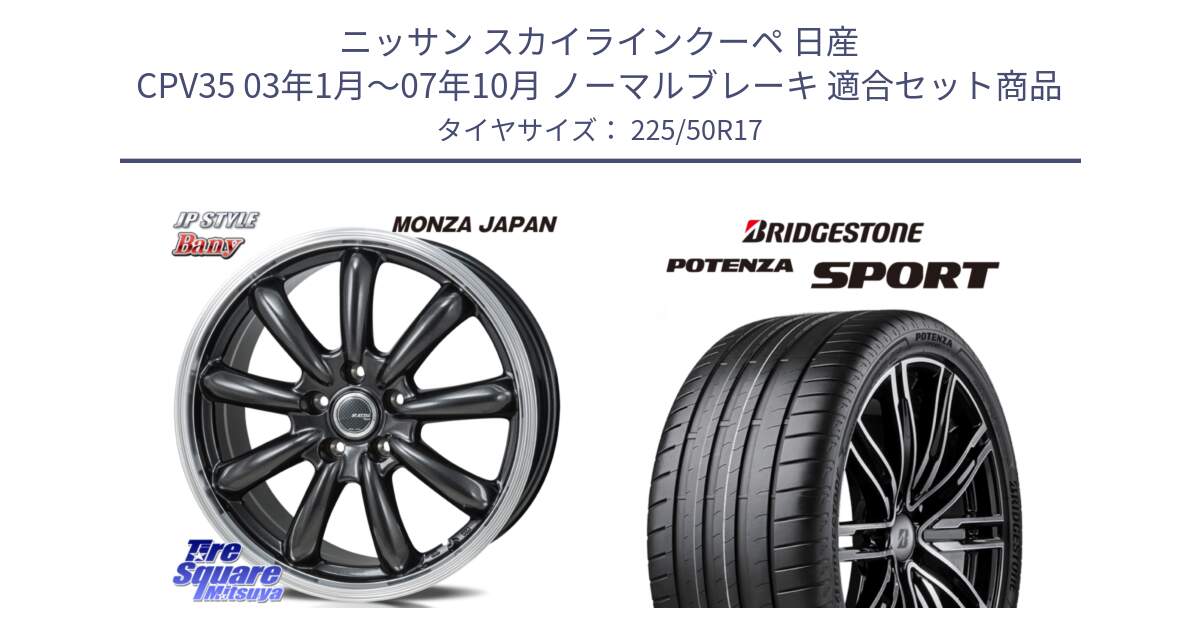 ニッサン スカイラインクーペ 日産 CPV35 03年1月～07年10月 ノーマルブレーキ 用セット商品です。JP STYLE Bany  ホイール  17インチ と 23年製 XL POTENZA SPORT 並行 225/50R17 の組合せ商品です。