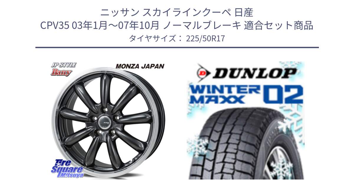 ニッサン スカイラインクーペ 日産 CPV35 03年1月～07年10月 ノーマルブレーキ 用セット商品です。JP STYLE Bany  ホイール  17インチ と ウィンターマックス02 WM02 XL ダンロップ スタッドレス 225/50R17 の組合せ商品です。