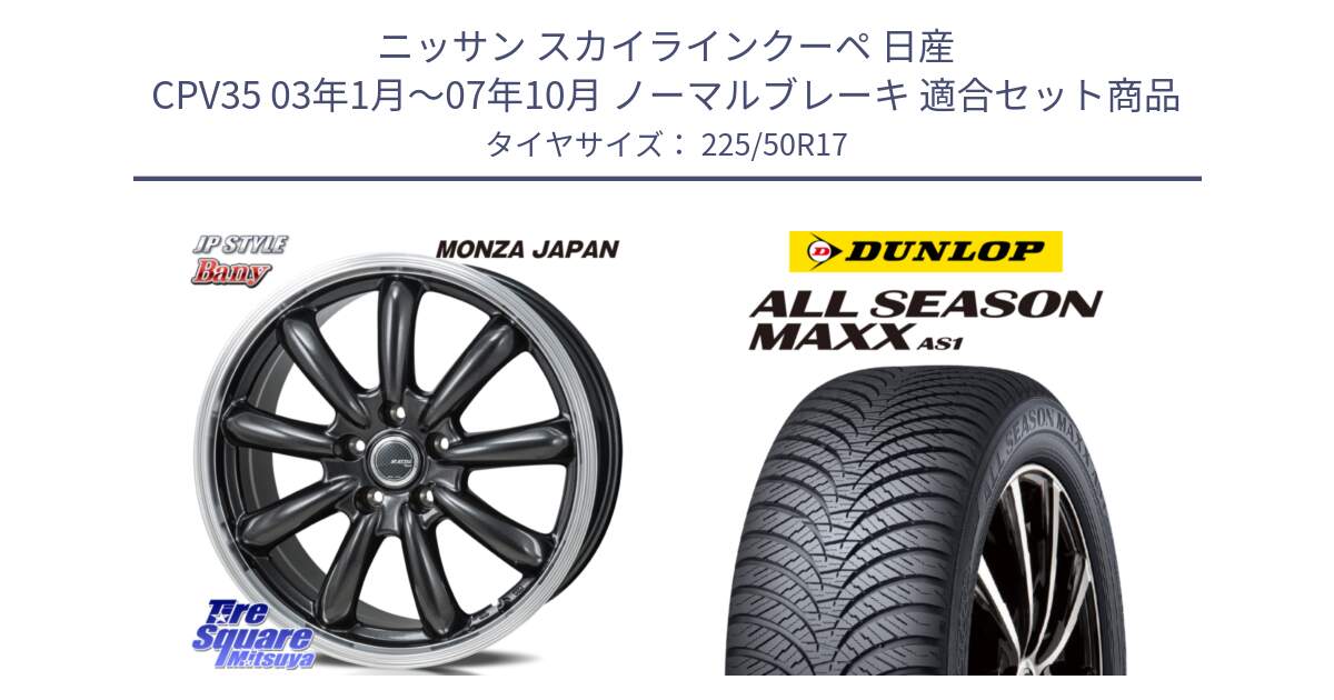 ニッサン スカイラインクーペ 日産 CPV35 03年1月～07年10月 ノーマルブレーキ 用セット商品です。JP STYLE Bany  ホイール  17インチ と ダンロップ ALL SEASON MAXX AS1 オールシーズン 225/50R17 の組合せ商品です。