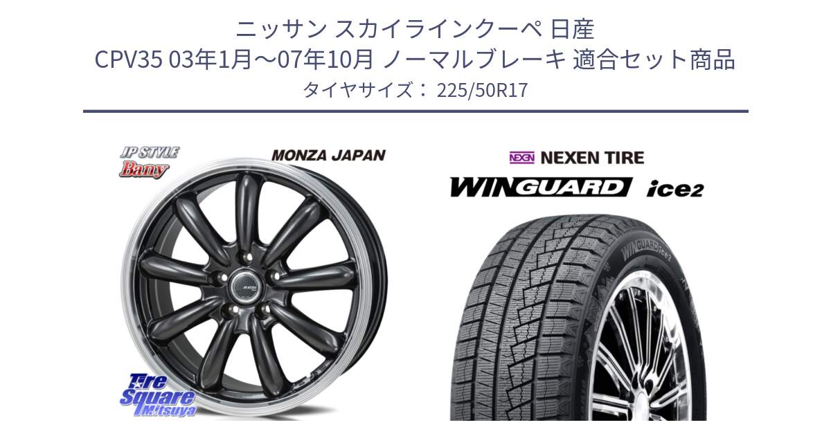 ニッサン スカイラインクーペ 日産 CPV35 03年1月～07年10月 ノーマルブレーキ 用セット商品です。JP STYLE Bany  ホイール  17インチ と WINGUARD ice2 スタッドレス  2024年製 225/50R17 の組合せ商品です。