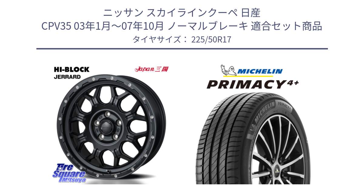 ニッサン スカイラインクーペ 日産 CPV35 03年1月～07年10月 ノーマルブレーキ 用セット商品です。HI-BLOCK JERRARD ホイール 4本 17インチ と PRIMACY4+ プライマシー4+ 98Y XL DT 正規 225/50R17 の組合せ商品です。