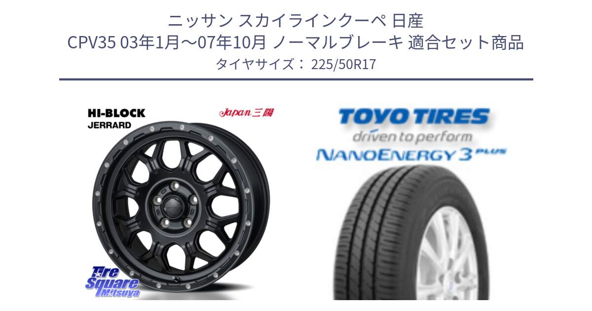 ニッサン スカイラインクーペ 日産 CPV35 03年1月～07年10月 ノーマルブレーキ 用セット商品です。HI-BLOCK JERRARD ホイール 4本 17インチ と トーヨー ナノエナジー3プラス 高インチ特価 サマータイヤ 225/50R17 の組合せ商品です。